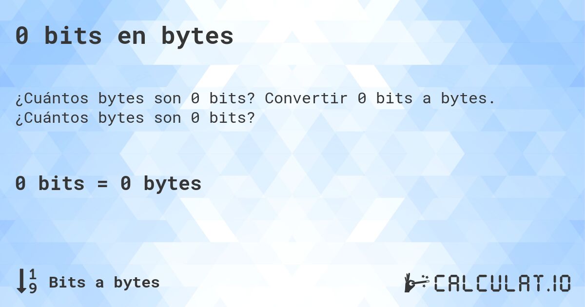 0 bits en bytes. Convertir 0 bits a bytes. ¿Cuántos bytes son 0 bits?