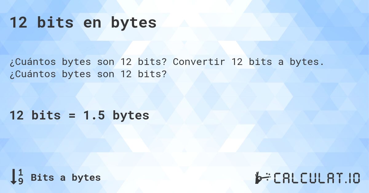 12 bits en bytes. Convertir 12 bits a bytes. ¿Cuántos bytes son 12 bits?