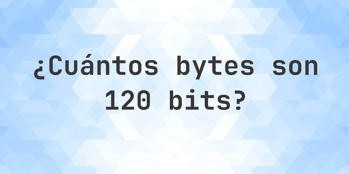 Sande Byte 120 bits en bytes - Calculatio