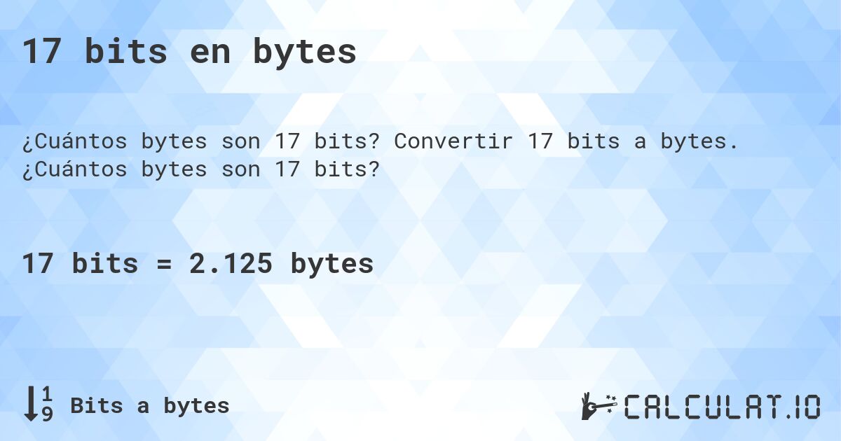 17 bits en bytes. Convertir 17 bits a bytes. ¿Cuántos bytes son 17 bits?