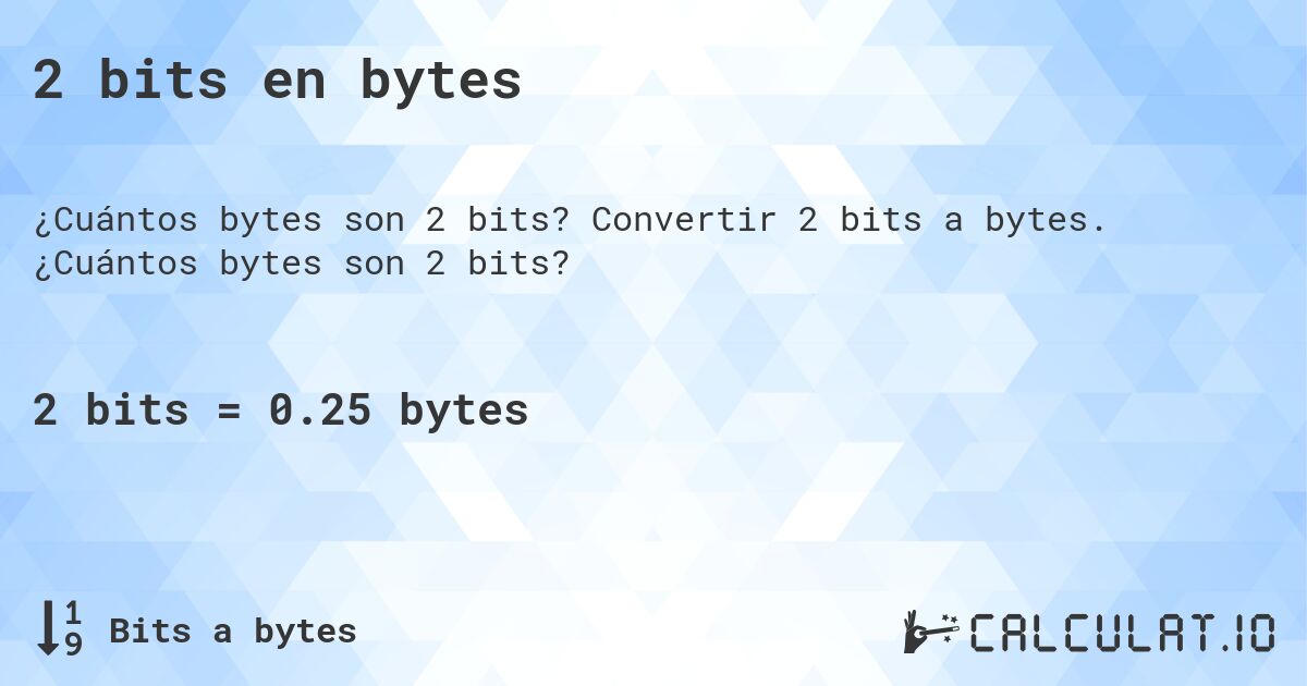 2 bits en bytes. Convertir 2 bits a bytes. ¿Cuántos bytes son 2 bits?