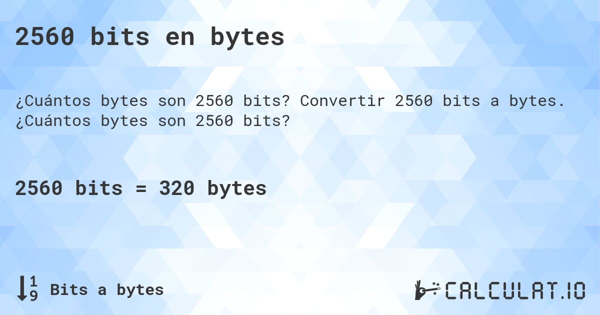 2560 bits en bytes. Convertir 2560 bits a bytes. ¿Cuántos bytes son 2560 bits?