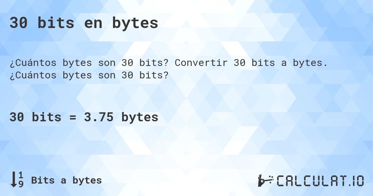 30 bits en bytes. Convertir 30 bits a bytes. ¿Cuántos bytes son 30 bits?