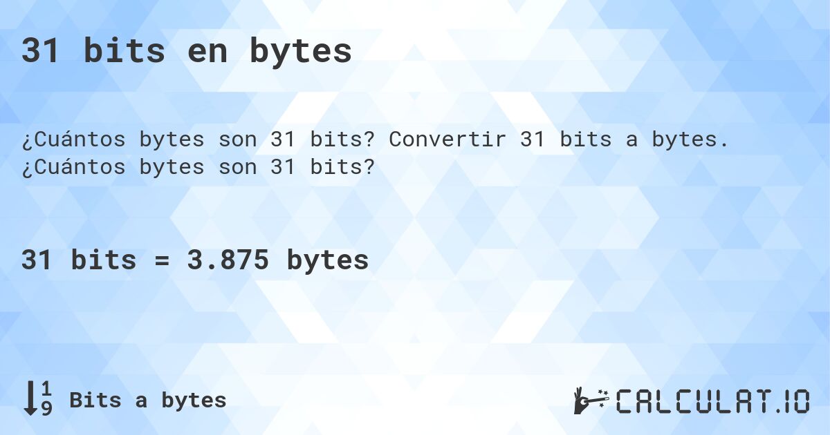 31 bits en bytes. Convertir 31 bits a bytes. ¿Cuántos bytes son 31 bits?