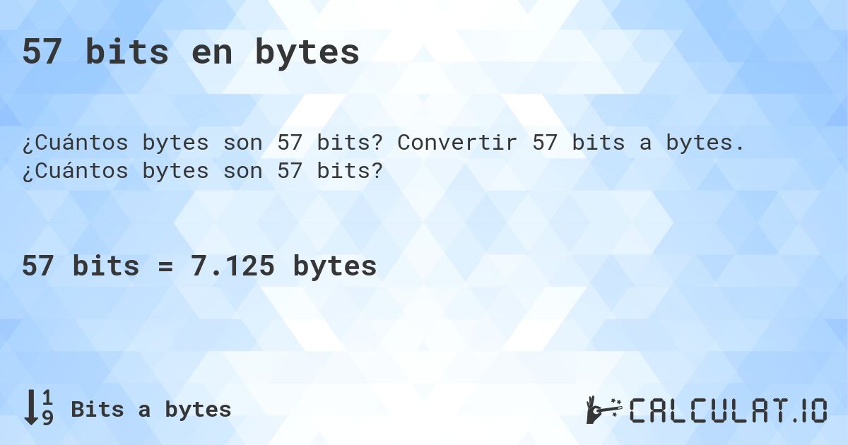 57 bits en bytes. Convertir 57 bits a bytes. ¿Cuántos bytes son 57 bits?