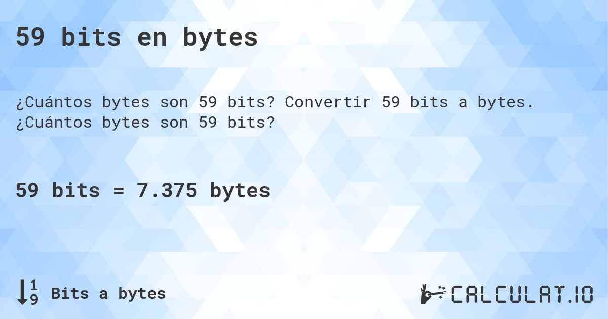59 bits en bytes. Convertir 59 bits a bytes. ¿Cuántos bytes son 59 bits?
