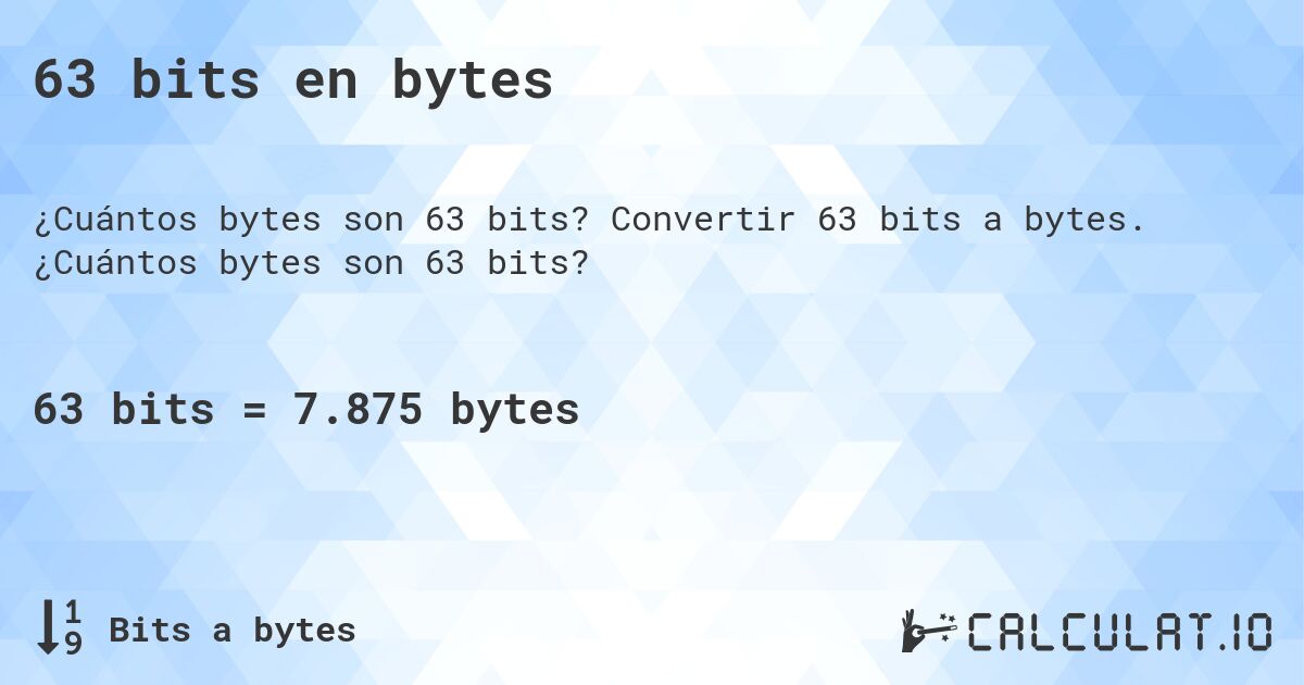 63 bits en bytes. Convertir 63 bits a bytes. ¿Cuántos bytes son 63 bits?