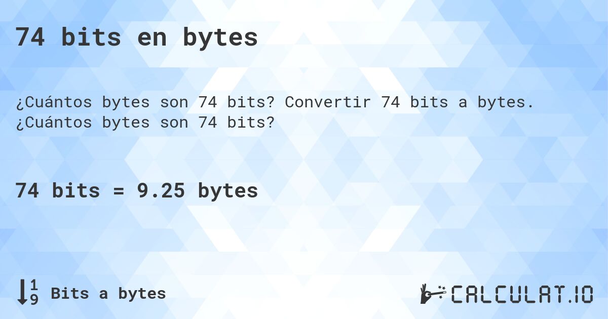 74 bits en bytes. Convertir 74 bits a bytes. ¿Cuántos bytes son 74 bits?
