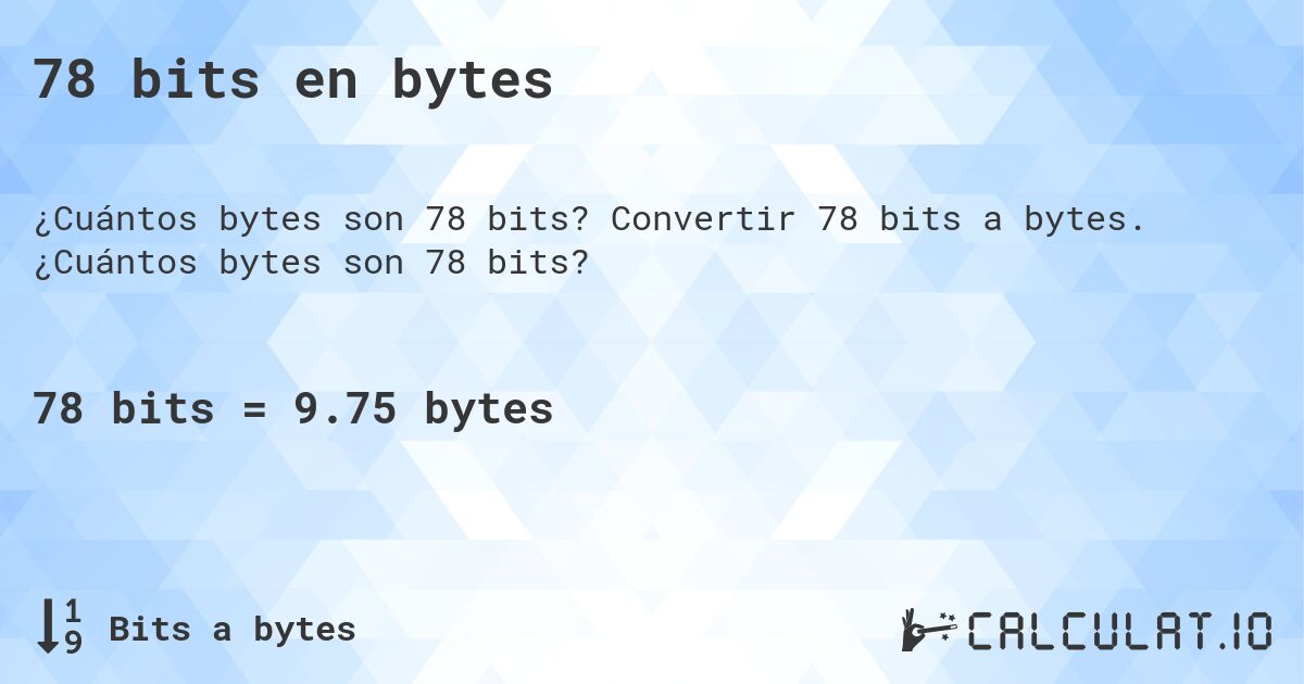 78 bits en bytes. Convertir 78 bits a bytes. ¿Cuántos bytes son 78 bits?