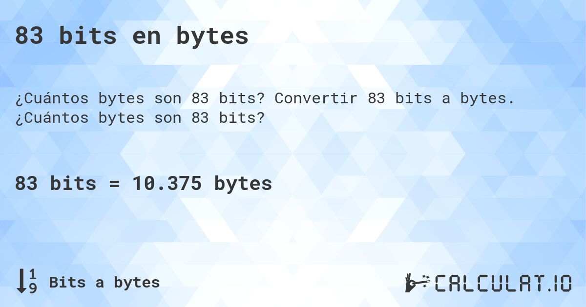 83 bits en bytes. Convertir 83 bits a bytes. ¿Cuántos bytes son 83 bits?