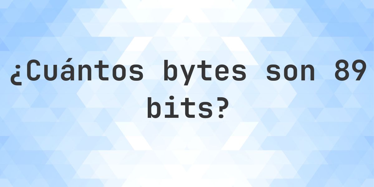 89 bits en bytes - Calculatio