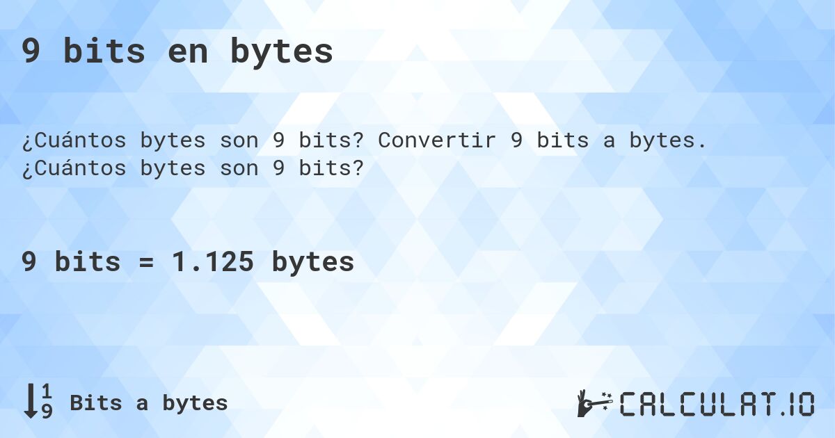 9 bits en bytes. Convertir 9 bits a bytes. ¿Cuántos bytes son 9 bits?