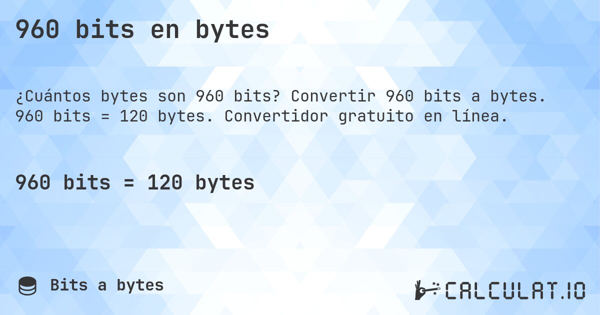 960 bits en bytes. Convertir 960 bits a bytes. 960 bits = 120 bytes. Convertidor gratuito en línea.