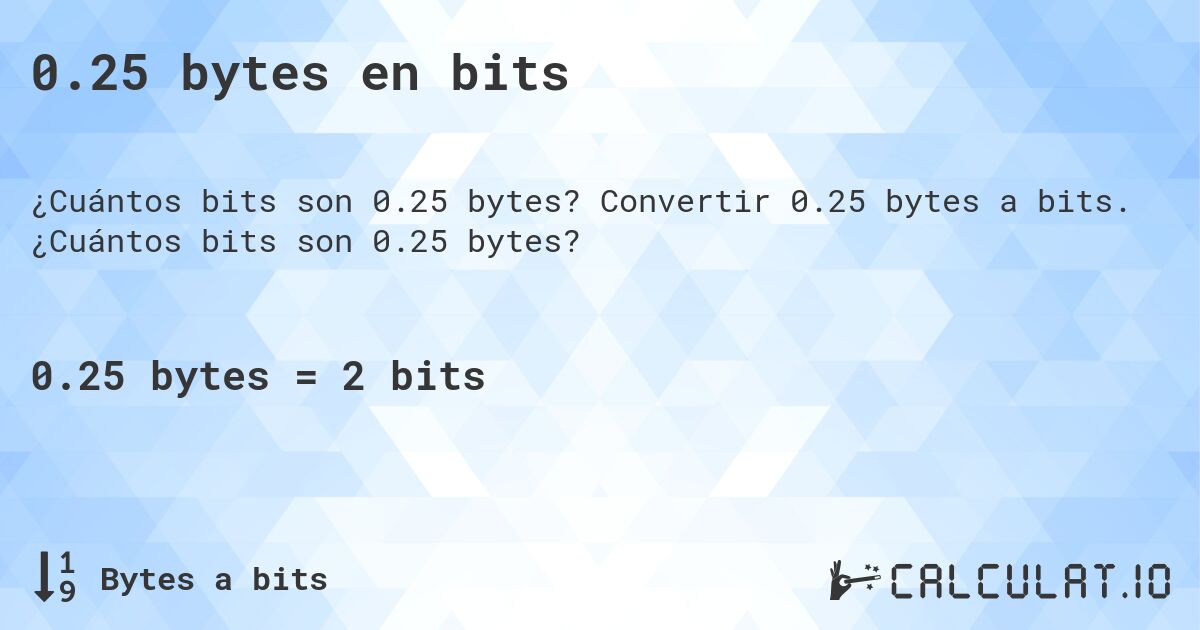 0.25 bytes en bits. Convertir 0.25 bytes a bits. ¿Cuántos bits son 0.25 bytes?