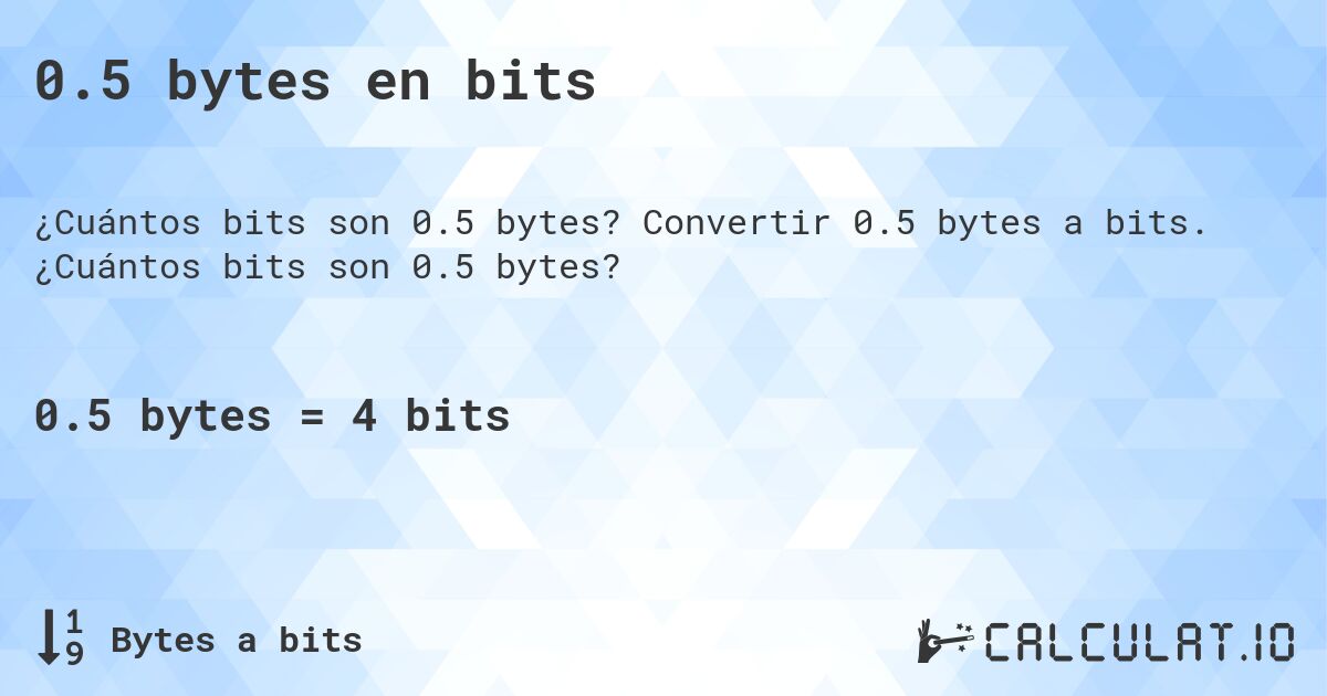 0.5 bytes en bits. Convertir 0.5 bytes a bits. ¿Cuántos bits son 0.5 bytes?