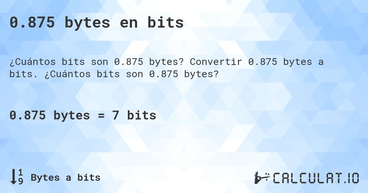 0.875 bytes en bits. Convertir 0.875 bytes a bits. ¿Cuántos bits son 0.875 bytes?