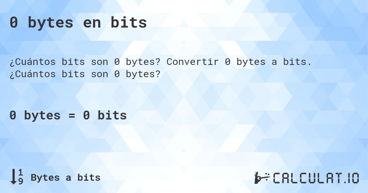 0 bytes en bits. Convertir 0 bytes a bits. ¿Cuántos bits son 0 bytes?