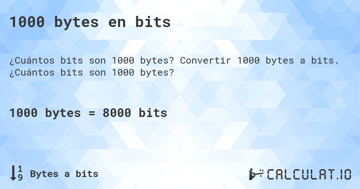 1000 bytes en bits. Convertir 1000 bytes a bits. ¿Cuántos bits son 1000 bytes?