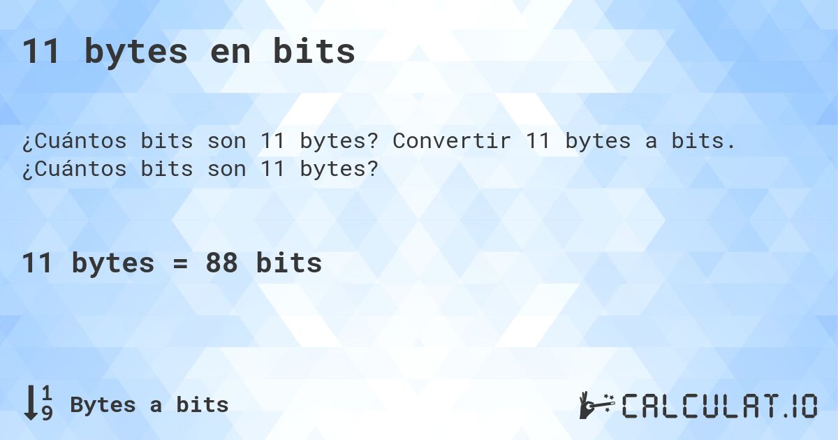 11 bytes en bits. Convertir 11 bytes a bits. ¿Cuántos bits son 11 bytes?