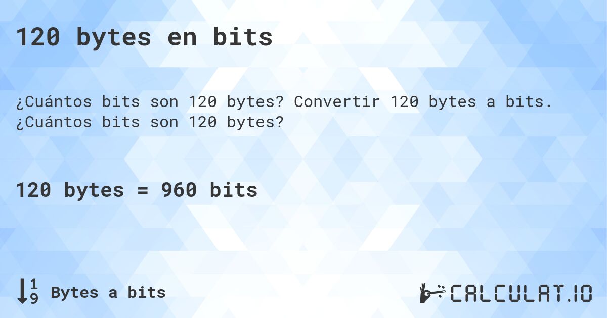 120 bytes en bits. Convertir 120 bytes a bits. ¿Cuántos bits son 120 bytes?