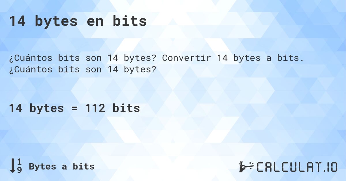 14 bytes en bits. Convertir 14 bytes a bits. ¿Cuántos bits son 14 bytes?