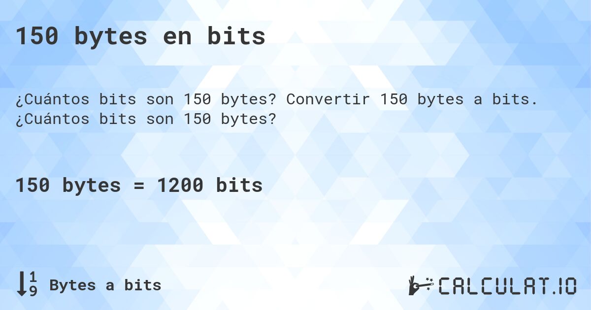150 bytes en bits. Convertir 150 bytes a bits. ¿Cuántos bits son 150 bytes?
