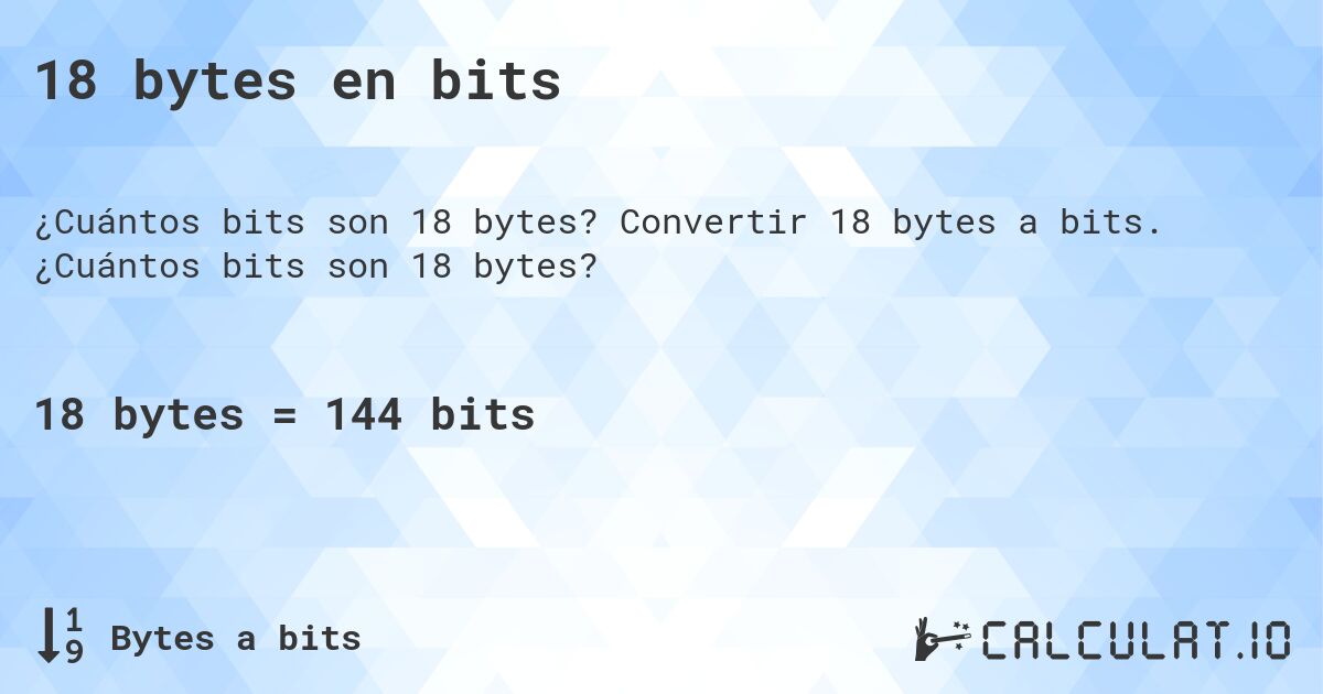 18 bytes en bits. Convertir 18 bytes a bits. ¿Cuántos bits son 18 bytes?