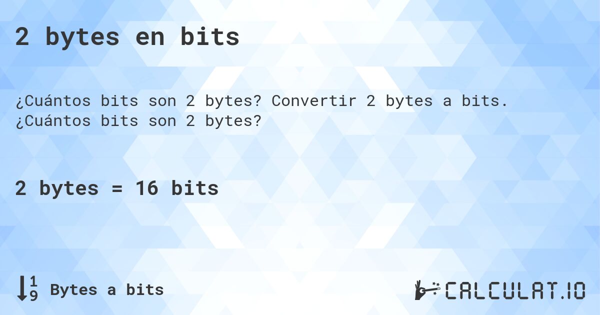 2 bytes en bits. Convertir 2 bytes a bits. ¿Cuántos bits son 2 bytes?