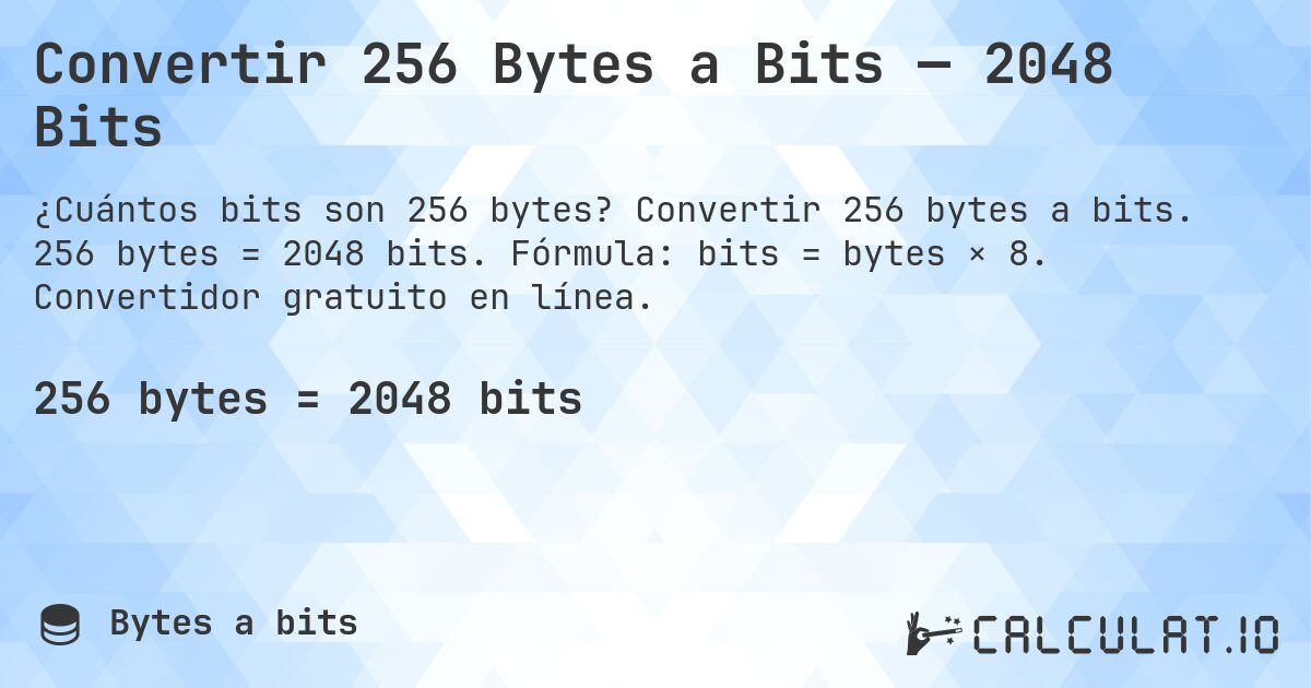 Convertir 256 Bytes a Bits — 2048 Bits. Convertir 256 bytes a bits. 256 bytes = 2048 bits. Fórmula: bits = bytes × 8. Convertidor gratuito en línea.