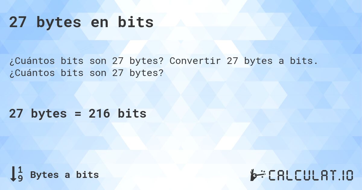 27 bytes en bits. Convertir 27 bytes a bits. ¿Cuántos bits son 27 bytes?