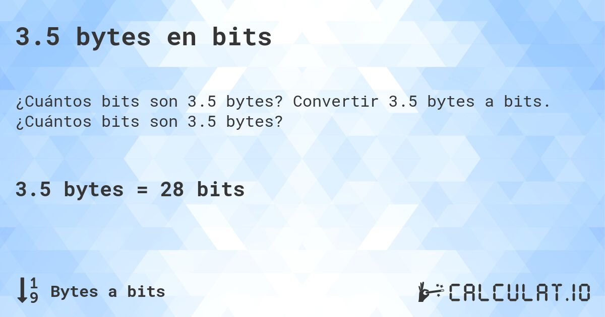 3.5 bytes en bits. Convertir 3.5 bytes a bits. ¿Cuántos bits son 3.5 bytes?