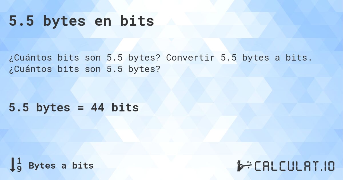 5.5 bytes en bits. Convertir 5.5 bytes a bits. ¿Cuántos bits son 5.5 bytes?