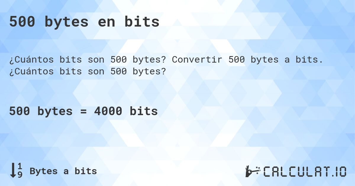 500 bytes en bits. Convertir 500 bytes a bits. ¿Cuántos bits son 500 bytes?