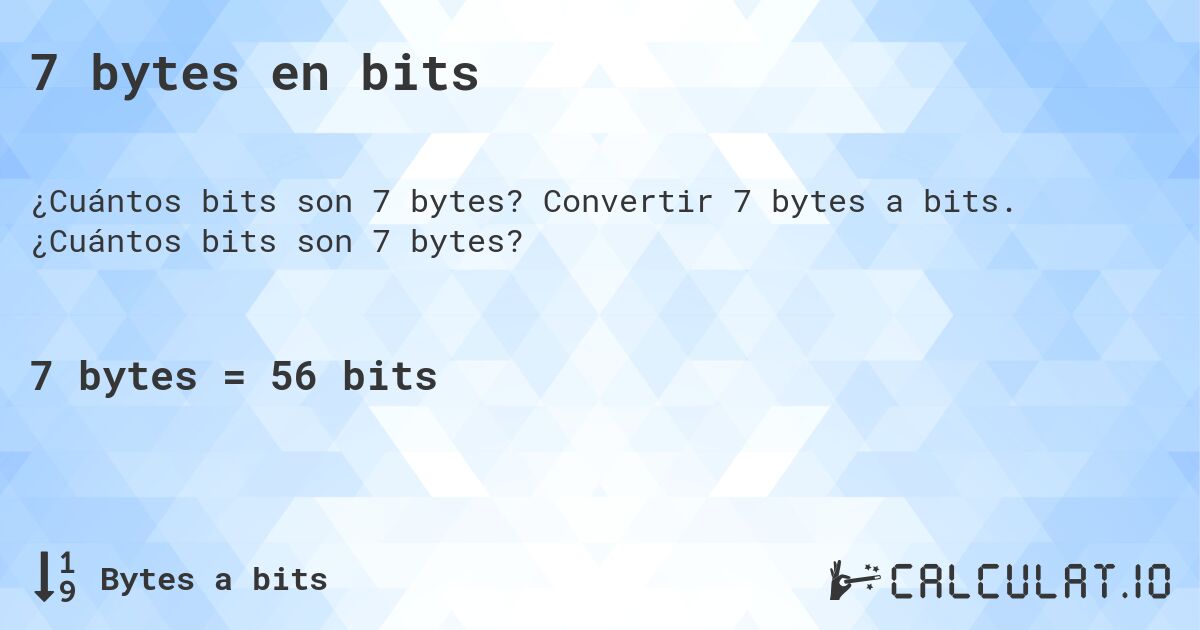 7 bytes en bits. Convertir 7 bytes a bits. ¿Cuántos bits son 7 bytes?