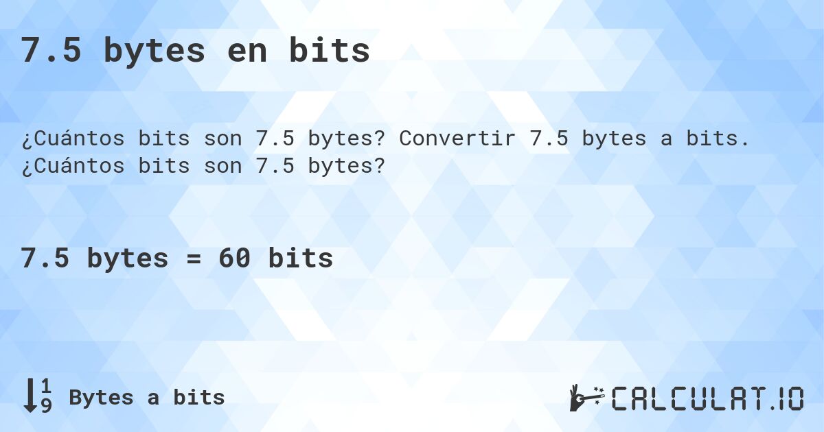 7.5 bytes en bits. Convertir 7.5 bytes a bits. ¿Cuántos bits son 7.5 bytes?