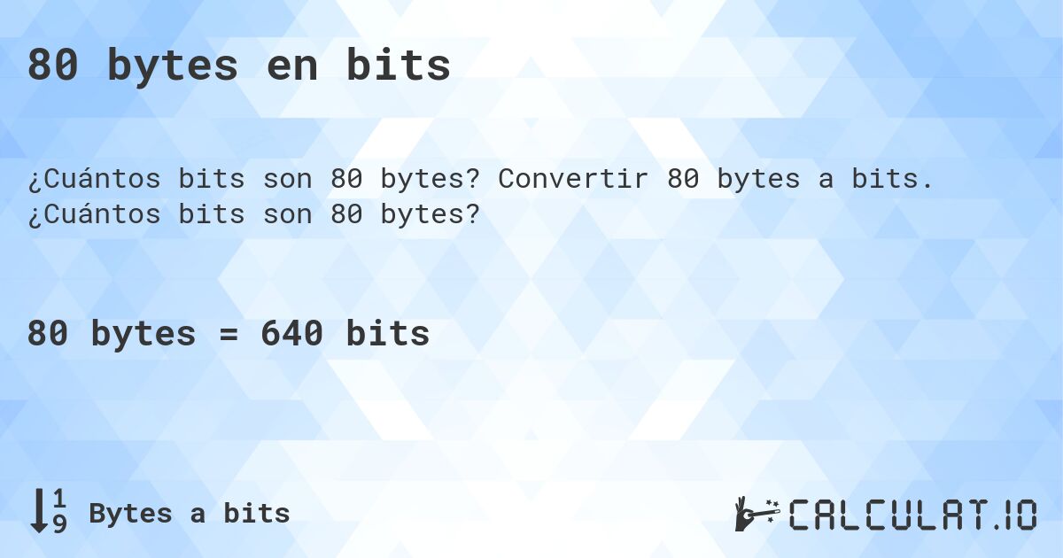 80 bytes en bits. Convertir 80 bytes a bits. ¿Cuántos bits son 80 bytes?