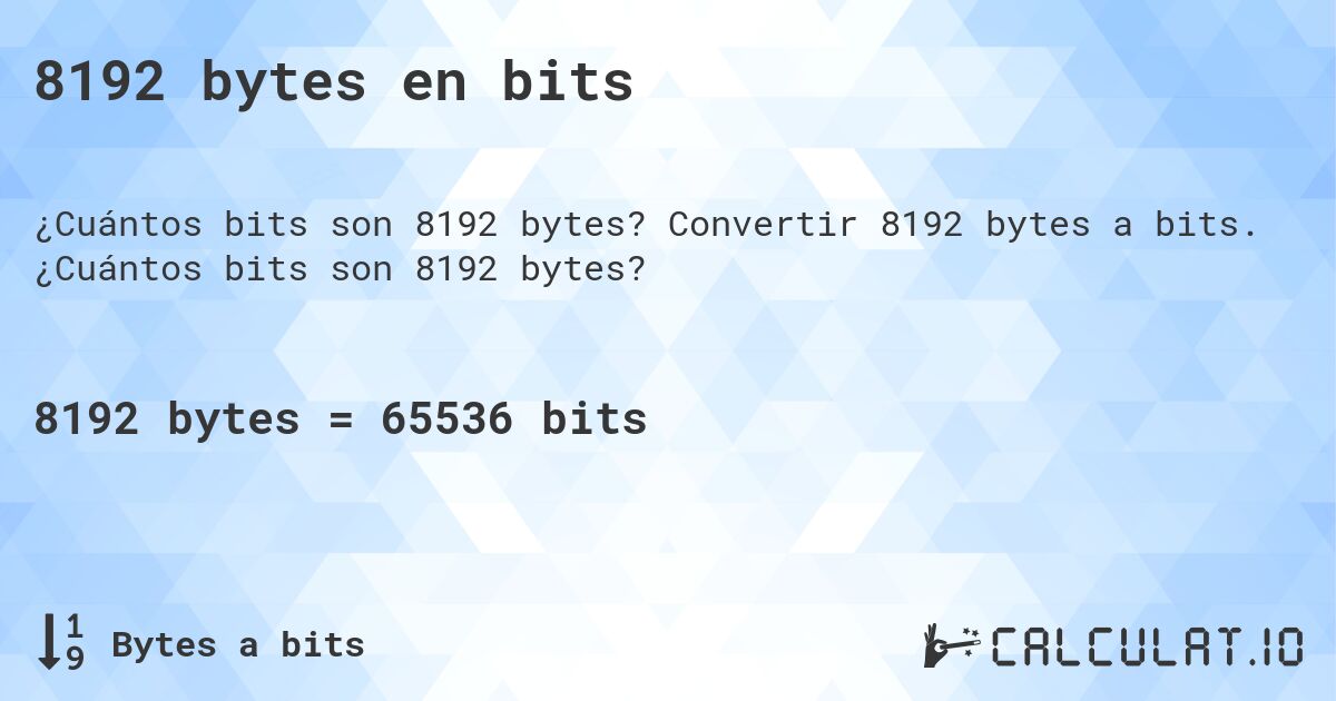 8192 bytes en bits. Convertir 8192 bytes a bits. ¿Cuántos bits son 8192 bytes?