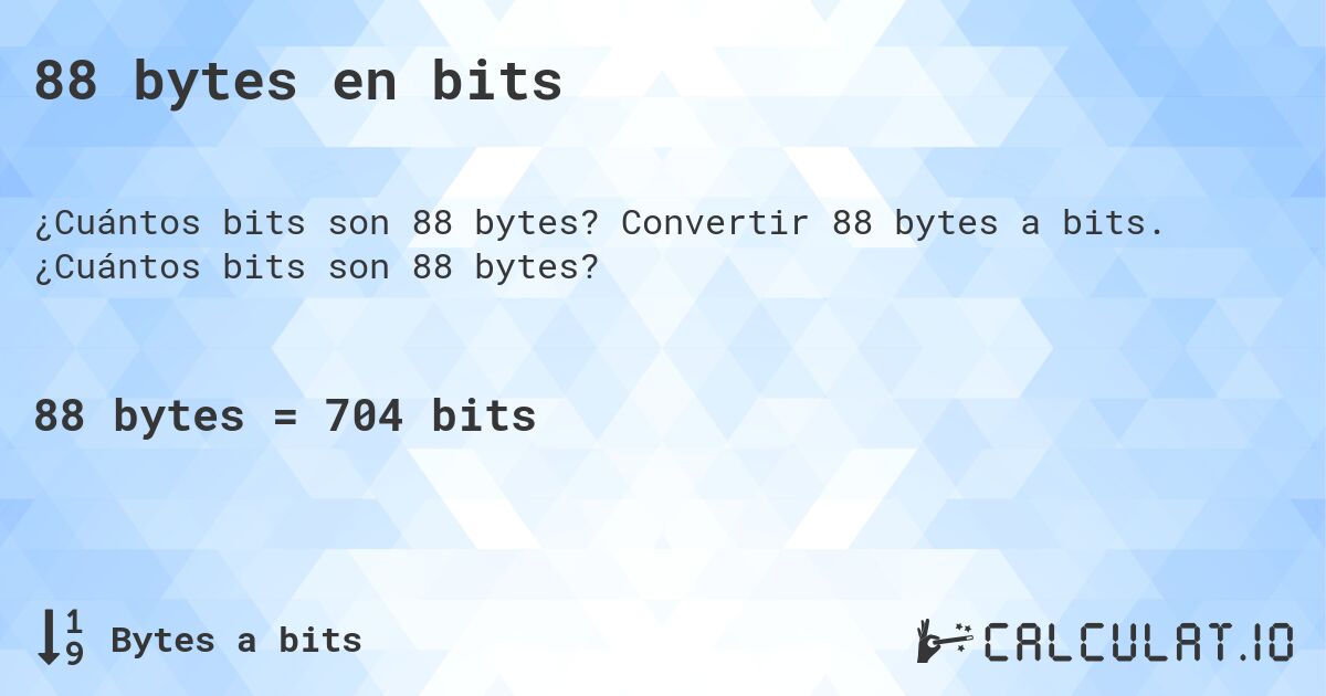 88 bytes en bits. Convertir 88 bytes a bits. ¿Cuántos bits son 88 bytes?