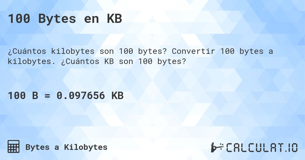 100 Bytes en KB. Convertir 100 bytes a kilobytes. ¿Cuántos KB son 100 bytes?
