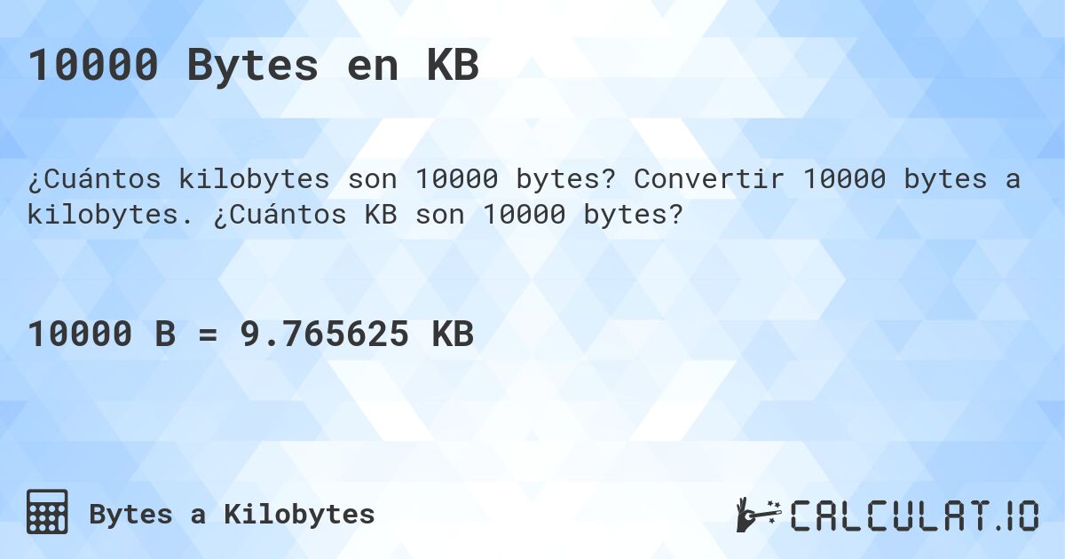 10000 Bytes en KB. Convertir 10000 bytes a kilobytes. ¿Cuántos KB son 10000 bytes?