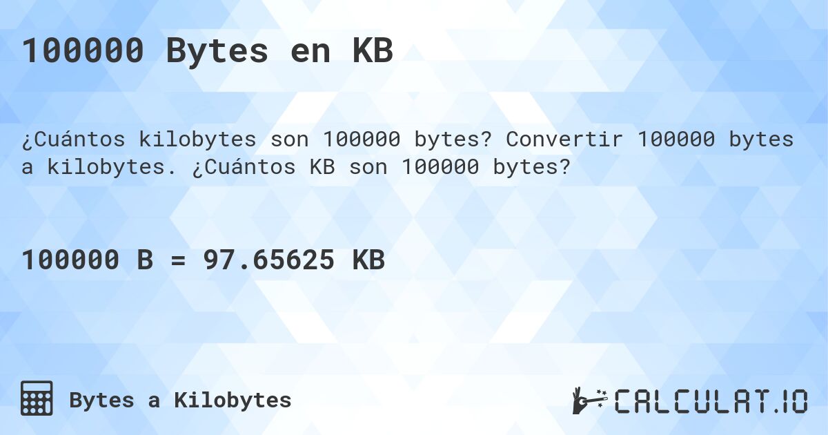 100000 Bytes en KB. Convertir 100000 bytes a kilobytes. ¿Cuántos KB son 100000 bytes?