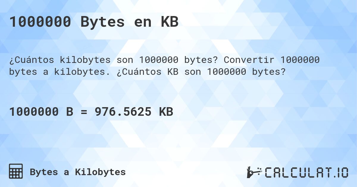 1000000 Bytes en KB. Convertir 1000000 bytes a kilobytes. ¿Cuántos KB son 1000000 bytes?