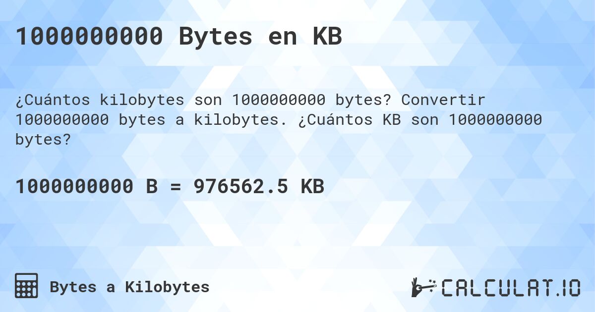 1000000000 Bytes en KB. Convertir 1000000000 bytes a kilobytes. ¿Cuántos KB son 1000000000 bytes?