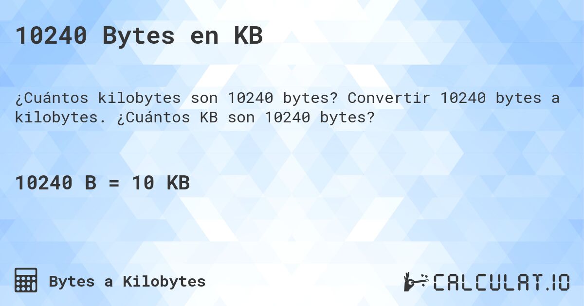 10240 Bytes en KB. Convertir 10240 bytes a kilobytes. ¿Cuántos KB son 10240 bytes?