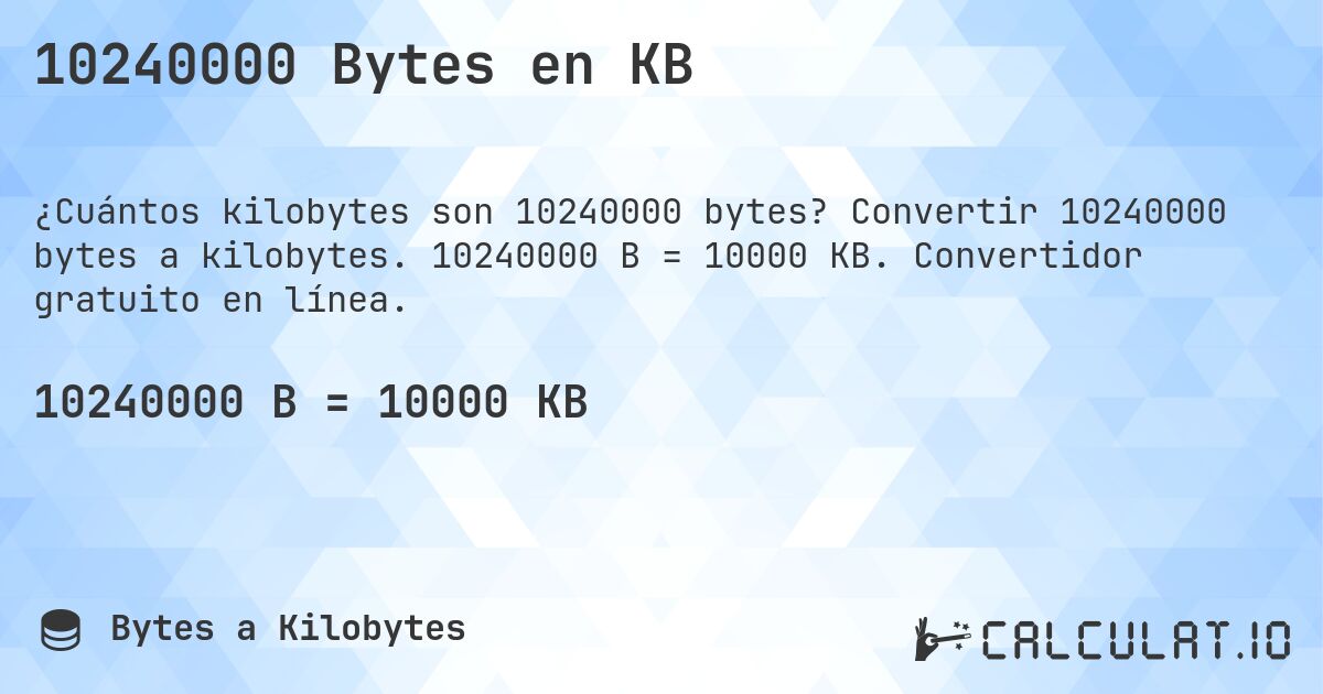 10240000 Bytes en KB. Convertir 10240000 bytes a kilobytes. 10240000 B = 10000 KB. Convertidor gratuito en línea.