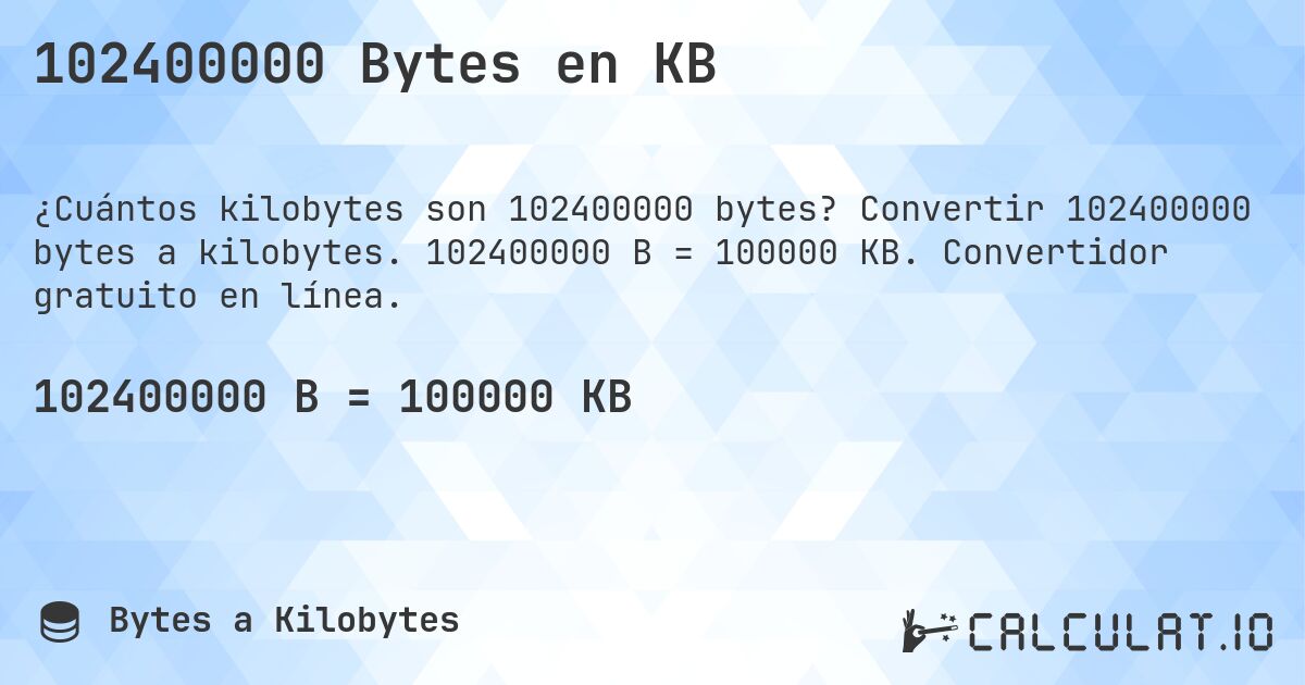 102400000 Bytes en KB. Convertir 102400000 bytes a kilobytes. 102400000 B = 100000 KB. Convertidor gratuito en línea.