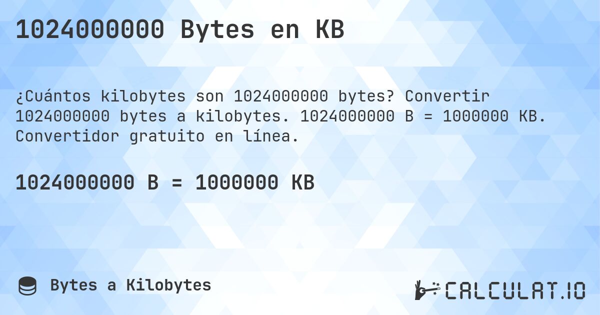1024000000 Bytes en KB. Convertir 1024000000 bytes a kilobytes. 1024000000 B = 1000000 KB. Convertidor gratuito en línea.