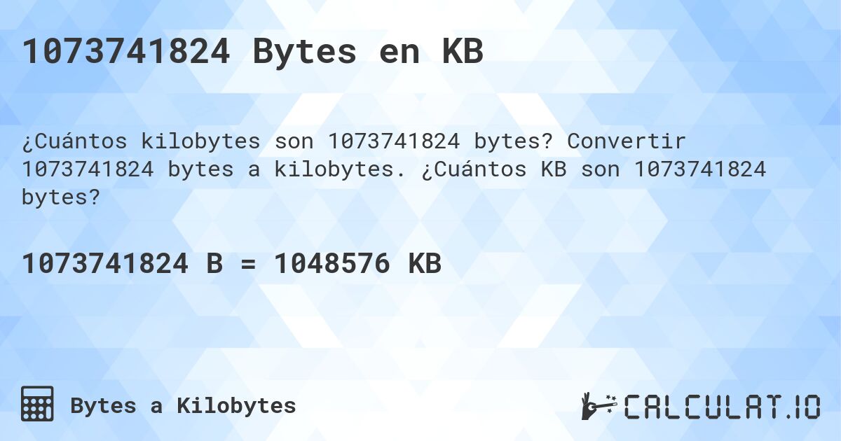1073741824 Bytes en KB. Convertir 1073741824 bytes a kilobytes. ¿Cuántos KB son 1073741824 bytes?