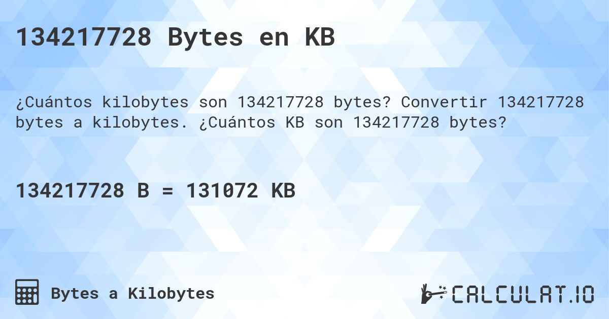 134217728 Bytes en KB. Convertir 134217728 bytes a kilobytes. ¿Cuántos KB son 134217728 bytes?