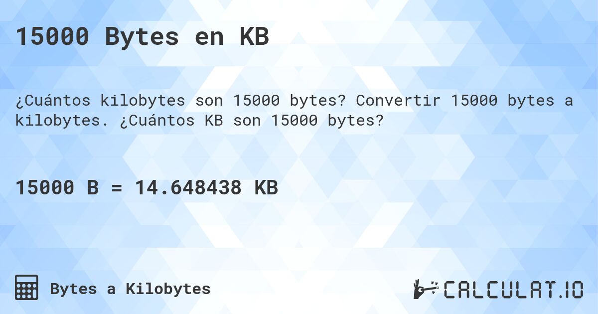 15000 Bytes en KB. Convertir 15000 bytes a kilobytes. ¿Cuántos KB son 15000 bytes?